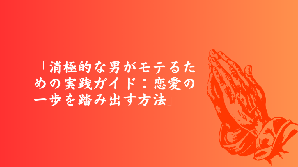 消極的な男がモテるための実践ガイド：恋愛の一歩を踏み出す方法のバナー画像